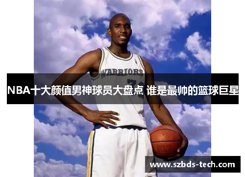 NBA十大颜值男神球员大盘点 谁是最帅的篮球巨星