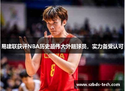 易建联获评NBA历史最伟大外籍球员，实力备受认可