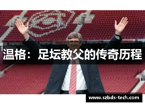 温格：足坛教父的传奇历程