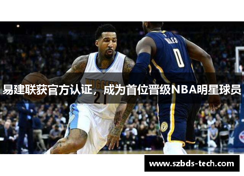 易建联获官方认证，成为首位晋级NBA明星球员