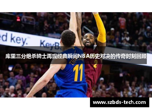 库里三分绝杀骑士再现经典瞬间NBA历史对决的传奇时刻回顾