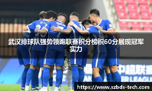 武汉排球队强势领跑联赛积分榜积60分展现冠军实力