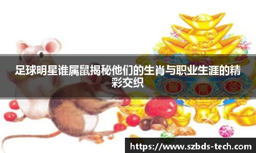 足球明星谁属鼠揭秘他们的生肖与职业生涯的精彩交织